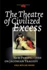 The Theatre of Civilized Excess : New Perspectives on Jacobean Tragedy - Book