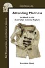 Attending Madness : At Work in the Australian Colonial Asylum - Book