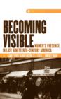 Becoming Visible : Women's Presence in Late Nineteenth-Century America - Book