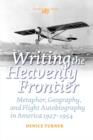 Writing the Heavenly Frontier : Metaphor, Geography, and Flight Autobiography in America 1927-1954 - Book