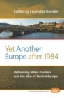Yet Another Europe after 1984 : Rethinking Milan Kundera and the Idea of Central Europe - Book