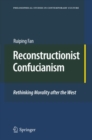 Reconstructionist Confucianism : Rethinking Morality after the West - eBook