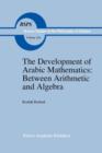 The Development of Arabic Mathematics: Between Arithmetic and Algebra - Book