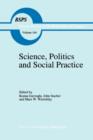 Science, Politics and Social Practice : Essays on Marxism and Science, Philosophy of Culture and the Social Sciences In honor of Robert S. Cohen - Book