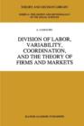 Division of Labor, Variability, Coordination, and the Theory of Firms and Markets - Book