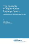 The Geometry of Higher-Order Lagrange Spaces : Applications to Mechanics and Physics - Book