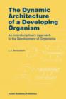 The Dynamic Architecture of a Developing Organism : An Interdisciplinary Approach to the Development of Organisms - Book