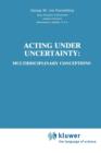 Acting under Uncertainty : Multidisciplinary Conceptions - Book