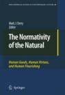 The Normativity of the Natural : Human Goods, Human Virtues, and Human Flourishing - Book