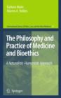 The Philosophy and Practice of Medicine and Bioethics : A Naturalistic-Humanistic Approach - Book