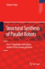 Structural Synthesis of Parallel Robots : Part 3: Topologies with Planar Motion of the Moving Platform - eBook