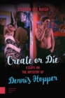 Create or Die : Essays on the Artistry of Dennis Hopper - eBook