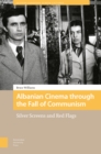 Albanian Cinema through the Fall of Communism : Silver Screens and Red Flags - eBook