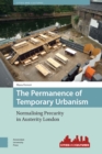 The Permanence of Temporary Urbanism : Normalising Precarity in Austerity London - eBook