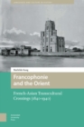 Francophonie and the Orient : French-Asian Transcultural Crossings (1840-1940) - eBook