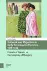 Network and Migration in Early Renaissance Florence, 1378-1433 : Friends of Friends in the Kingdom of Hungary - eBook
