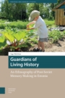 Guardians of Living History : An Ethnography of Post-Soviet Memory Making in Estonia - eBook