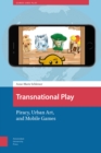 Transnational Play : Piracy, Urban Art, and Mobile Games - eBook