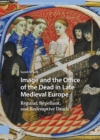 Image and the Office of the Dead in Late Medieval Europe : Regular, Repellant, and Redemptive Death - eBook