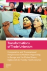 Transformations of Trade Unionism : Comparative and Transnational Perspectives on Workers Organizing in Europe and the United States, Eighteenth to Twenty-First Centuries - eBook