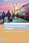 Vietnamese Migrants in Russia : Mobility in Times of Uncertainty - eBook