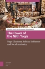 The Power of the Nath Yogis : Yogic Charisma, Political Influence and Social Authority - eBook