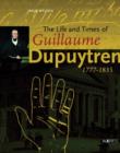 The Life and Times of Guillaume Dupuytren, 1777-1835 - Book