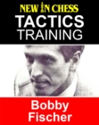 Tactics Training - Bobby Fischer : How to improve your Chess with Bobby Fischer and become a Chess Tactics Master - eBook