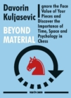 Beyond Material : Ignore the Face Value of Your Pieces and Discover the Importance of Time, Space and Psychology in Chess - Book