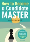 How to Become a Candidate Master : A Practical Guide to Take Your Chess to the Next Level - Book