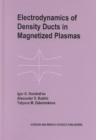 Electrodynamics of Density Ducts in Magnetized Plasmas : The Mathematical Theory of Excitation and Propagation of Electromagnetic Waves in Plasma Waveguides - Book