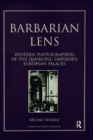 Barbarian Lens : Western Photographers of the Qianlong Emperor's European Palaces - Book