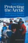 Protecting the Arctic : Indigenous Peoples and Cultural Survival - Book