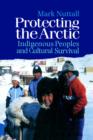 Protecting the Arctic : Indigenous Peoples and Cultural Survival - Book