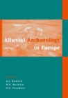 Alluvial Archaeology in Europe : Proceedings of an International Conference, Leeds, 18-19 December 2000 - Book