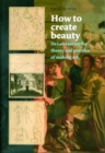 How to Create Beauty : De Lairesse on the Theory and Practice of Making Art - Book
