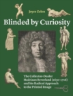 Blinded by Curiosity : The Collector-Dealer Hadriaan Beverland (1650-1716) and his Radical Approach to the Printed Image - Book