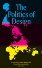 The Politics of Design : A (Not So) Global Design Manual for Visual Communication - Book