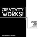 Creativity Works!: Unleash your Creativity, Beat the Robot and Work Happily Ever After : Unleash your Creativity, Beat the Robot and Work Happily Ever After - Book