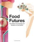 Food Futures : How Design and Technology can Reshape our Food System - Book