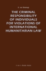The Criminal Responsibility of Individuals for Violations of International Humanitarian Law - Book