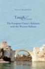 Tough Love : The European Union's Relations with the Western Balkans - Book