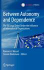 Between Autonomy and Dependence : The EU Legal Order under the Influence of International Organisations - Book