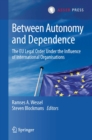 Between Autonomy and Dependence : The EU Legal Order under the Influence of International Organisations - eBook