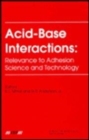 Acid-Base Interactions: Relevance to Adhesion Science and Technology : In Honor of Professor Frederick M. Fowkes - Book
