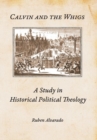 Calvin and the Whigs : A Study in Historical Political Theology - Book