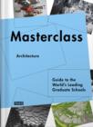 Masterclass: Architecture : Guide to the World’s Leading Graduate Schools - Book