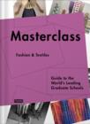 Masterclass: Fashion & Textiles : Guide to the World’s Leading Graduate Schools - Book