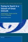 Trying to Teach in a Season of Great Untruth : Globalization, Empire and the Crises of Pedagogy - Book
