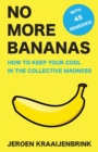 No More Bananas : How to Keep Your Cool in the Collective Madness - Book
